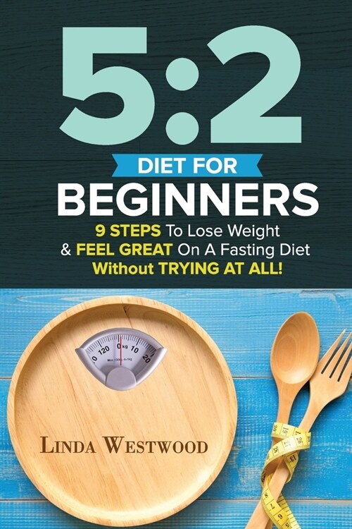 5: 2 Diet For Beginners (2nd Edition): 9 Steps To Lose Weight & Feel Great On A Fasting Diet (Paperback)