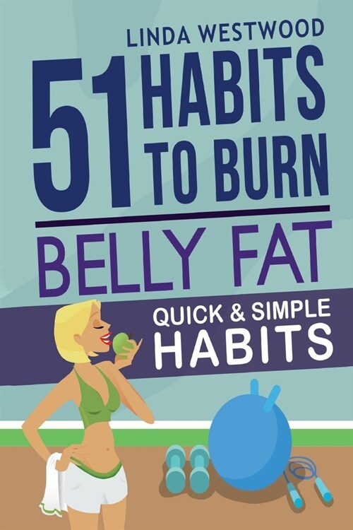 Belly Fat (3rd Edition): 51 Quick & Simple Habits to Burn Belly Fat & Tone Abs! (Paperback)