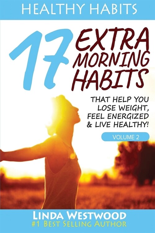 Healthy Habits Vol 2: 17 EXTRA Morning Habits That Help You Lose Weight, Feel Energized & Live Healthy! (Paperback)