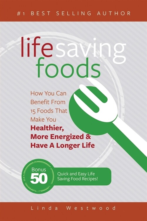 Life Saving Foods: How You Can Benefit From 15 Foods That Make You Healthier, More Energized & Have A Longer Life (Bonus: 50 Quick & Easy (Paperback)