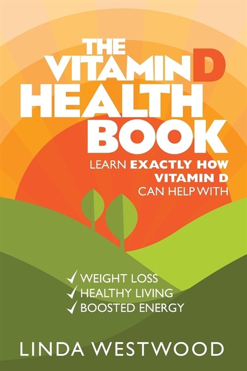 The Vitamin D Health Book (3rd Edition): Learn Exactly How Vitamin D Can Help With Weight Loss, Healthy Living & Boosted Energy! (Paperback)