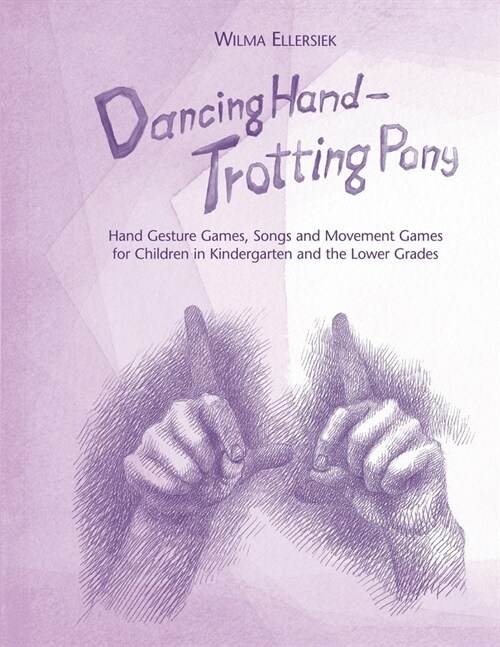 Dancing Hand, Trotting Pony: Hand Gesture Games, Songs and Movement Games for Children in Kindergarten and the Lower Grades (Paperback)