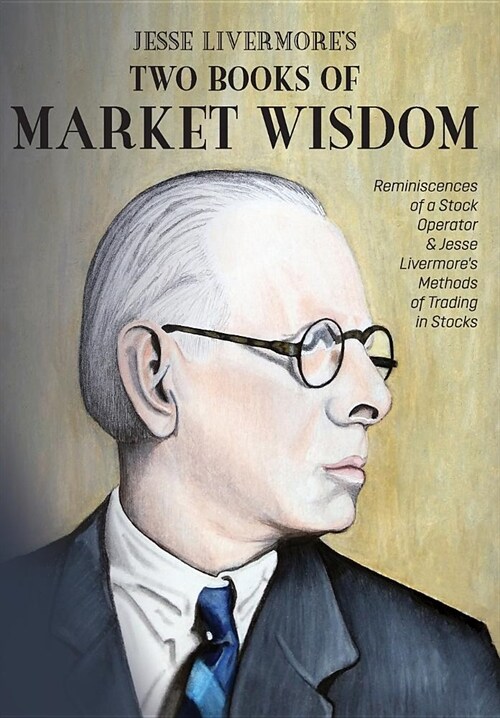 Jesse Livermores Two Books of Market Wisdom: Reminiscences of a Stock Operator & Jesse Livermores Methods of Trading in Stocks (Hardcover)