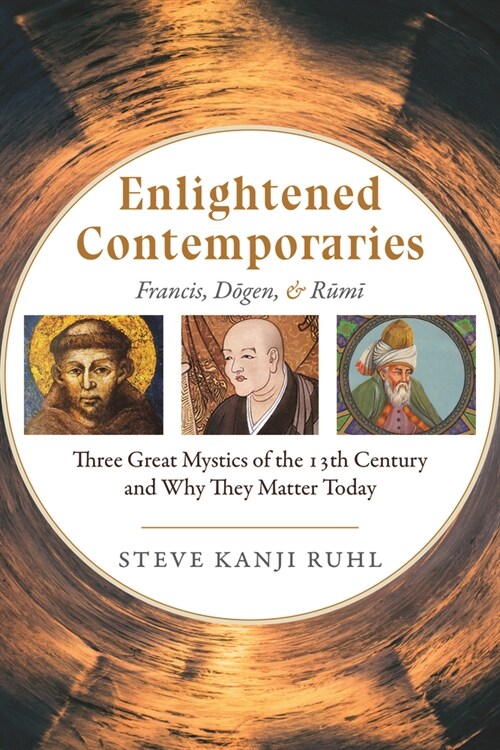 Enlightened Contemporaries: Francis, Dōgen, and Rūmī Three Great Mystics of the Thirteenth Century and Why They Matter Today (Paperback)