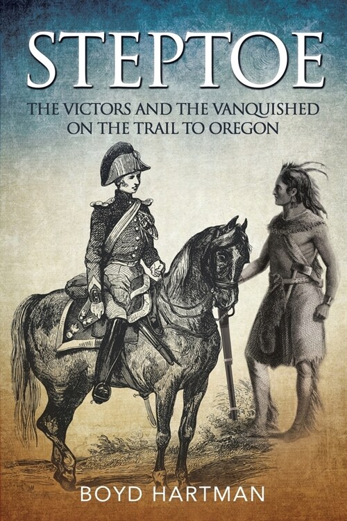 Steptoe: The Victors and the Vanquished on the Trail to Oregon (Paperback)