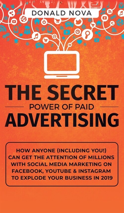 The Secret Power of Paid Advertising: How Anyone (Including You!) Can Get the Attention of Millions with Social Media Marketing on Facebook, YouTube & (Hardcover)