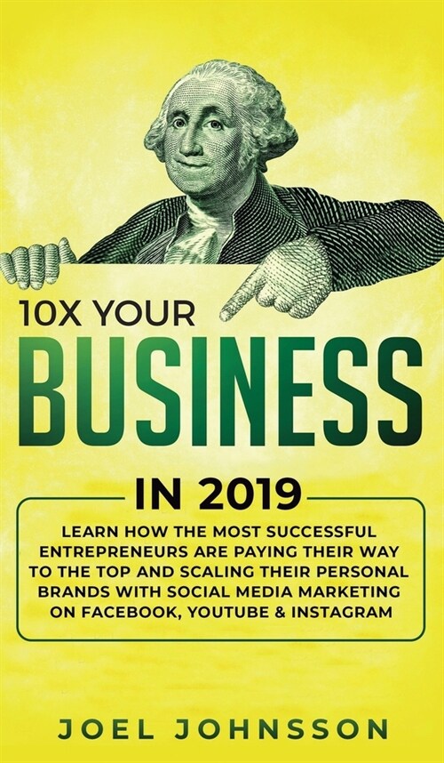 10X Your Business in 2019: Learn How the Most Successful Entrepreneurs are Paying their Way to the Top and Scaling their Personal Brands with Soc (Hardcover)