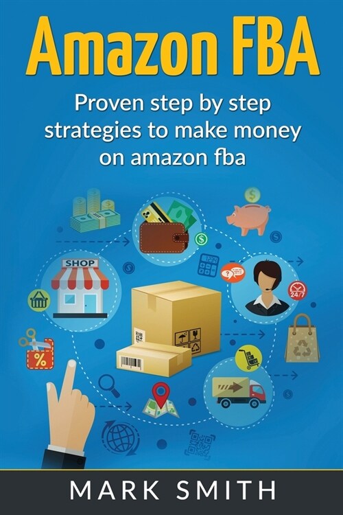 Amazon FBA: Beginners Guide - Proven Step By Step Strategies to Make Money On Amazon (Paperback)