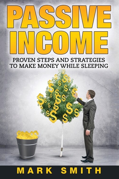 Passive Income: Proven Steps And Strategies to Make Money While Sleeping (Paperback)