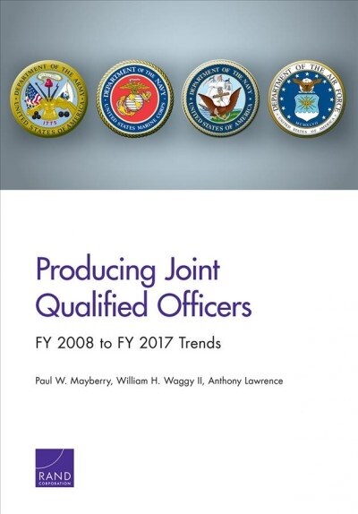 Producing Joint Qualified Officers: FY 2008 to FY 2017 Trends (Paperback)