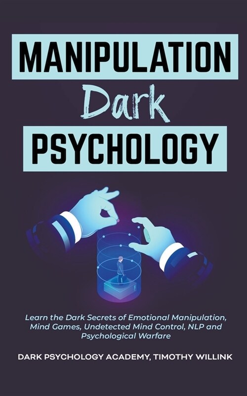 Manipulation Dark Psychology: Learn the Dark Secrets of Emotional Manipulation, Mind Games, Undetected Mind Control, NLP and Psychological Warfare (Paperback)