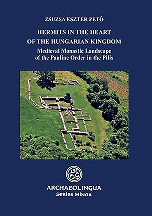 Hermits in the Heart of the Hungarian Kingdom: Medieval Monastic Landscape of the Pauline Order in the Pilis (Paperback)