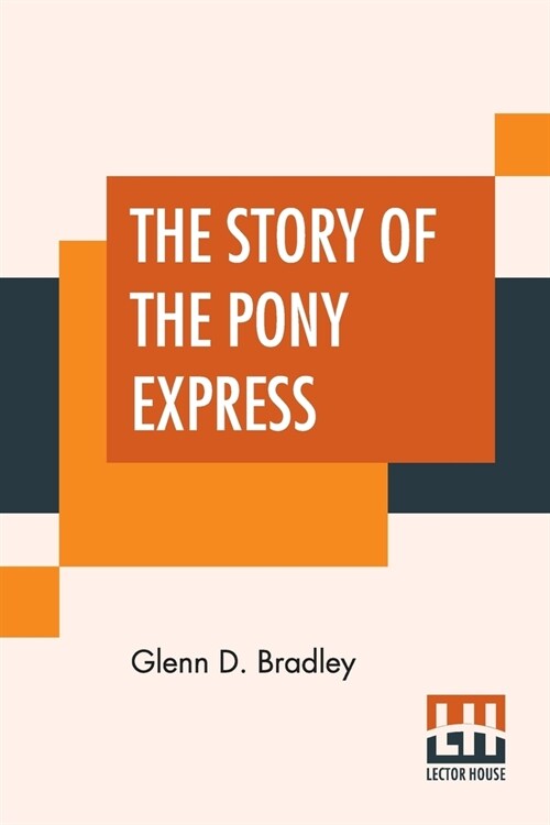 The Story Of The Pony Express: An Account Of The Most Remarkable Mail Service Ever In Existence, And Its Place In History. (Paperback)