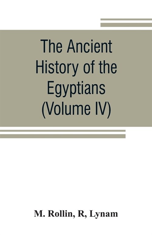 The ancient history of the Egyptians, Carthaginians, Assyrians, Medes and Persians, Grecians and Macedonians (Volume IV) (Paperback)