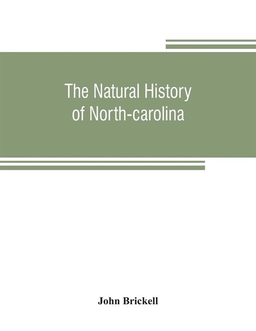 The natural history of North-Carolina. With an account of the trade, manners, and customs of the Christian and Indian inhabitants. Illustrated with co (Paperback)