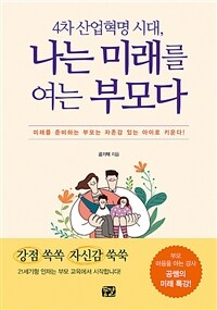 (4차 산업혁명 시대,) 나는 미래를 여는 부모다 : 미래를 준비하는 부모는 자존감 있는 아이로 키운다!