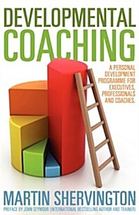 Developmental Coaching: A Personal Development Programme for Executives, Professionals and Coaches (Paperback)