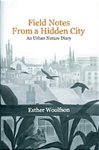 Field Notes From a Hidden City : An Urban Nature Diary (Hardcover)