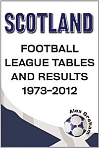 Scotland  -  Football League Tables & Results 1973 to 2012 (Paperback)