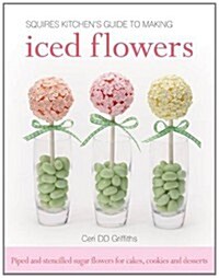 Squires Kitchens Guide to Making Iced Flowers : Piped and Stencilled Sugar Flowers for Cakes, Cookies and Desserts (Hardcover)