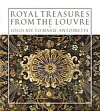 Royal Treasures from the Louvre: Louis XIV to Marie-Antoinette (Hardcover)