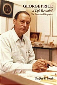 George Price: A Life Revealed- The Authorized Biography (Paperback)