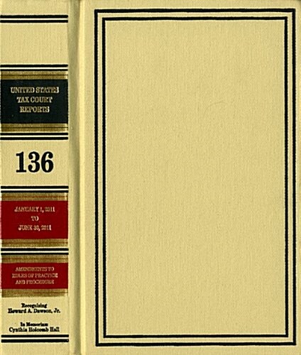 Reports of the United States Tax Court, Volume 136, January 1, 2011, to June 30, 2011 (Hardcover)