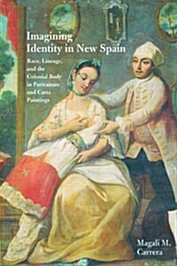 Imagining Identity in New Spain: Race, Lineage, and the Colonial Body in Portraiture and Casta Paintings (Paperback)