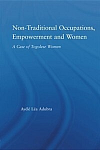 Non-Traditional Occupations, Empowerment, and Women : A Case of Togolese Women (Paperback)