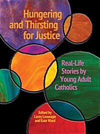 Hungering and Thirsting for Justice: Real-Life Stories by Young Adult Catholics (Paperback)