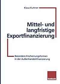 Mittel- Und Langfristige Exportfinanzierung: Besondere Erscheinungsformen in Der Au?nhandelsfinanzierung (Paperback, 2, Softcover Repri)