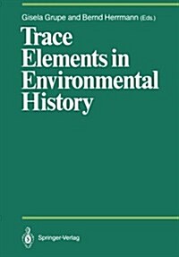 Trace Elements in Environmental History: Proceedings of the Symposium Held from June 24th to 26th, 1987, at G?tingen (Paperback, Softcover Repri)