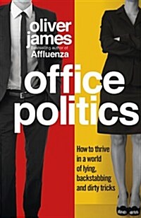 Office Politics : How to Thrive in a World of Lying, Backstabbing and Dirty Tricks (Hardcover)