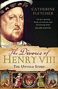 The Divorce of Henry VIII : The Untold Story (Paperback)