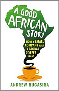 A Good African Story : How A Small Company Built A Global Coffee Brand (Hardcover)