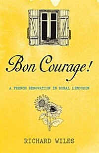 Bon Courage : A French Renovation in Rural Limousin (Paperback)