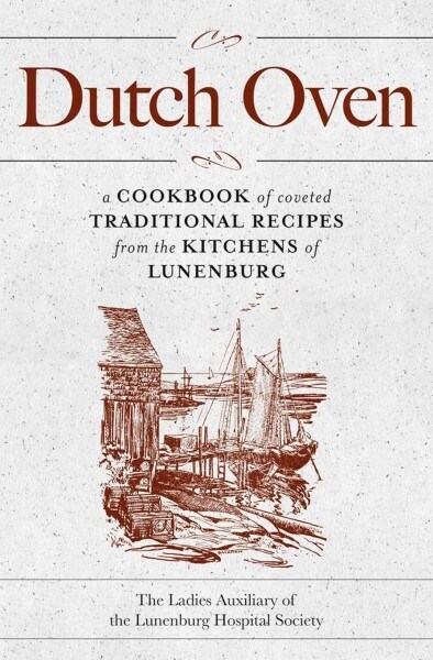 Dutch Oven 2nd Edition: A Cookbook of Coveted Traditional Recipes from the Kitchens of Lunenburg (Paperback, 2)