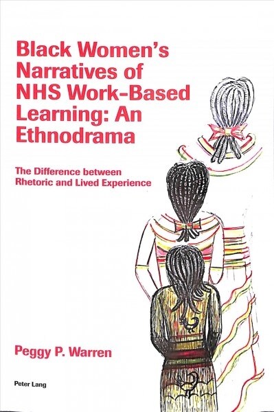 Black Womens Narratives of NHS Work-Based Learning: An Ethnodrama : The Difference between Rhetoric and Lived Experience (Paperback, New ed)