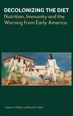 Decolonizing the Diet : Nutrition, Immunity, and the Warning from Early America (Paperback)