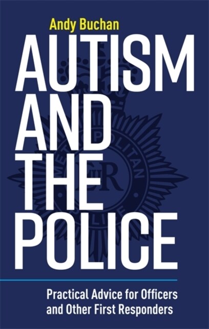 Autism and the Police : Practical Advice for Officers and Other First Responders (Paperback)