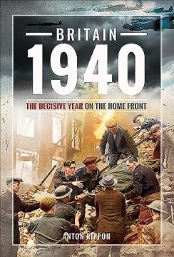 Britain 1940 : The Decisive Year on the Home Front (Hardcover)