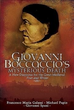 Giovanni Boccaccios Mysterious Death : A New Diagnosis for the Great Medieval Poet and Writer (Hardcover)