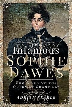 The Infamous Sophie Dawes : New Light on the Queen of Chantilly (Hardcover)