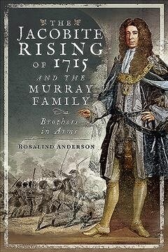 The Jacobite Rising of 1715 and the Murray Family : Brothers in Arms (Hardcover)