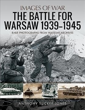 The Battle for Warsaw, 1939-1945 : Rare Photographs from Wartime Archives (Paperback)