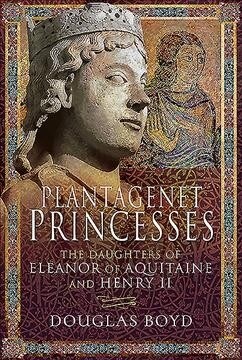 Plantagenet Princesses : The Daughters of Eleanor of Aquitaine and Henry II (Hardcover)