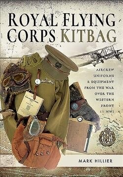 Royal Flying Corps Kitbag : Aircrew Uniforms and Equipment from the War Over the Western Front in WWI (Hardcover)