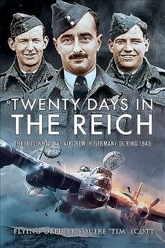 Twenty Days in the Reich : Three Downed RAF Aircrew in Germany during 1945 (Paperback)