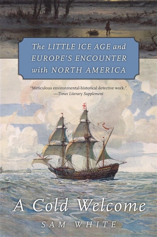 Cold Welcome: The Little Ice Age and Europes Encounter with North America (Paperback)