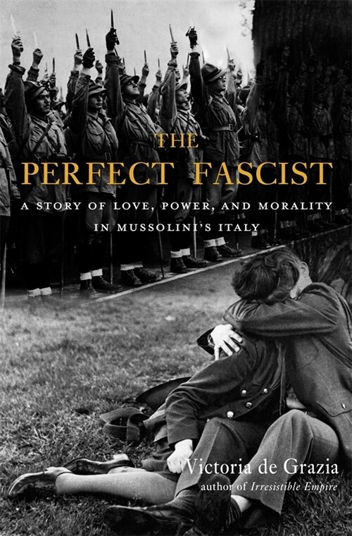 The Perfect Fascist: A Story of Love, Power, and Morality in Mussolinis Italy (Hardcover)